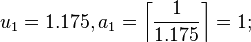 u_{1}=1.175,a_{1}=\left\lceil {\frac  {1}{1.175}}\right\rceil =1;\,