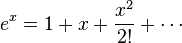 e^{x}=1+x+{\frac  {x^{2}}{2!}}+\cdots 