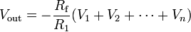 V_{{{\text{out}}}}=-{\frac  {R_{{{\text{f}}}}}{R_{1}}}(V_{1}+V_{2}+\cdots +V_{n})\!\ 