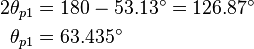 {\begin{aligned}2\theta _{{p1}}&=180-53.13^{\circ }=126.87^{\circ }\\\theta _{{p1}}&=63.435^{\circ }\\\end{aligned}}