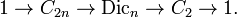 1\to C_{{2n}}\to {\mbox{Dic}}_{n}\to C_{2}\to 1.\,