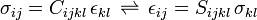 \sigma _{{ij}}=C_{{ijkl}}\,\epsilon _{{kl}}\,\rightleftharpoons \,\epsilon _{{ij}}=S_{{ijkl}}\,\sigma _{{kl}}\,