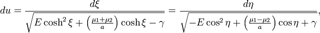 du={\frac  {d\xi }{{\sqrt  {E\cosh ^{{2}}\xi +\left({\frac  {\mu _{{1}}+\mu _{{2}}}{a}}\right)\cosh \xi -\gamma }}}}={\frac  {d\eta }{{\sqrt  {-E\cos ^{{2}}\eta +\left({\frac  {\mu _{{1}}-\mu _{{2}}}{a}}\right)\cos \eta +\gamma }}}},