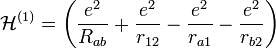 {\mathcal  {H}}^{{(1)}}=\left({\frac  {e^{2}}{R_{{ab}}}}+{\frac  {e^{2}}{r_{{12}}}}-{\frac  {e^{2}}{r_{{a1}}}}-{\frac  {e^{2}}{r_{{b2}}}}\right)