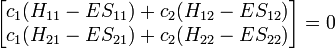 {\begin{bmatrix}c_{1}(H_{{11}}-ES_{{11}})+c_{2}(H_{{12}}-ES_{{12}})\\c_{1}(H_{{21}}-ES_{{21}})+c_{2}(H_{{22}}-ES_{{22}})\\\end{bmatrix}}=0