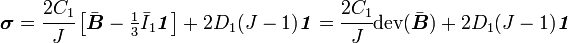 {\boldsymbol  {\sigma }}={\cfrac  {2C_{1}}{J}}\left[{\bar  {{\boldsymbol  {B}}}}-{\tfrac  {1}{3}}{\bar  {I}}_{1}{\boldsymbol  {{\mathit  {1}}}}\right]+2D_{1}(J-1){\boldsymbol  {{\mathit  {1}}}}={\cfrac  {2C_{1}}{J}}{\mathrm  {dev}}({\bar  {{\boldsymbol  {B}}}})+2D_{1}(J-1){\boldsymbol  {{\mathit  {1}}}}