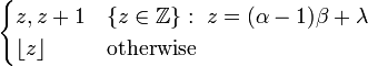 {\begin{cases}z,z+1&\{z\in {\mathbb  {Z}}\}:\;z=(\alpha -1)\beta +\lambda \\\lfloor z\rfloor &{\textrm  {otherwise}}\end{cases}}