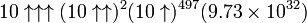 10\uparrow \uparrow \uparrow (10\uparrow \uparrow )^{{2}}(10\uparrow )^{{497}}(9.73\times 10^{{32}})