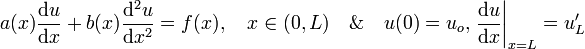 a(x){\dfrac  {{\mathrm  {d}}u}{{\mathrm  {d}}x}}+b(x){\dfrac  {{\mathrm  {d}}^{2}u}{{\mathrm  {d}}x^{2}}}=f(x),\quad x\in (0,L)\quad \&\quad u(0)=u_{o},\left.{\dfrac  {{\mathrm  {d}}u}{{\mathrm  {d}}x}}\right|_{{x=L}}=u_{L}'