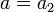 a=a_{2}