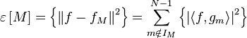 \varepsilon \left[M\right]=\left\{{{\left\|f-{{f}_{{M}}}\right\|}^{{2}}}\right\}=\sum \limits _{{m\notin {{I}_{{M}}}}}^{{N-1}}{\left\{{{\left|\left\langle f,{{g}_{{m}}}\right\rangle \right|}^{{2}}}\right\}}