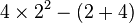 4\times 2^{2}-(2+4)