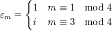 \varepsilon _{m}={\begin{cases}1&m\equiv 1\mod 4\\i&m\equiv 3\mod 4\end{cases}}