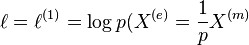 \ell =\ell ^{{(1)}}=\log p(X^{{(e)}}={\frac  {1}{p}}X^{{(m)}}