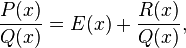 {\frac  {P(x)}{Q(x)}}=E(x)+{\frac  {R(x)}{Q(x)}},