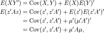 {\begin{aligned}E(XY')&=\operatorname {Cov}(X,Y)+E(X)E(Y)'\\E(z'Az)&=\operatorname {Cov}(z',z'A')+E(z')E(z'A')'\\&=\operatorname {Cov}(z',z'A')+\mu '(\mu 'A')'\\&=\operatorname {Cov}(z',z'A')+\mu 'A\mu ,\end{aligned}}