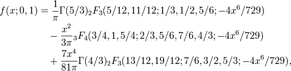 {\begin{aligned}f(x;0,1)&={1 \over \pi }{\Gamma (5/3)}{}_{2}F_{3}(5/12,11/12;1/3,1/2,5/6;-4x^{6}/729)\\&{}\quad {}-{x^{2} \over 3\pi }{}_{3}F_{4}(3/4,1,5/4;2/3,5/6,7/6,4/3;-4x^{6}/729)\\&{}\quad {}+{7x^{4} \over 81\pi }{\Gamma (4/3)}{}_{2}F_{3}(13/12,19/12;7/6,3/2,5/3;-4x^{6}/729),\end{aligned}}