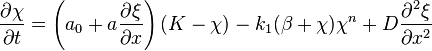 {\partial \chi  \over \partial t}=\left(a_{0}+a{\partial \xi  \over \partial x}\right)(K-\chi )-k_{1}(\beta +\chi )\chi ^{n}+D{\partial ^{2}\xi  \over \partial x^{2}}