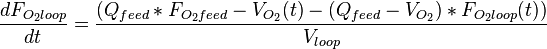 {\frac  {dF_{{O_{2}loop}}}{dt}}={\frac  {(Q_{{feed}}*F_{{O_{2}feed}}-V_{{O_{2}}}(t)-(Q_{{feed}}-V_{{O_{2}}})*F_{{O_{2}loop}}(t))}{V_{{loop}}}}