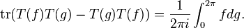 {{\rm {tr}}}(T(f)T(g)-T(g)T(f))={1 \over 2\pi i}\int _{0}^{{2\pi }}fdg.