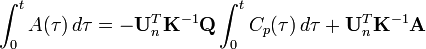 \int _{0}^{t}A(\tau )\,d\tau =-{\mathbf  {U}}_{n}^{T}{\mathbf  {K}}^{{-1}}{\mathbf  {Q}}\int _{0}^{t}C_{p}(\tau )\,d\tau +{\mathbf  {U}}_{n}^{T}{\mathbf  {K}}^{{-1}}{\mathbf  {A}}