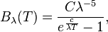 B_{\lambda }(T)={\frac  {C\lambda ^{{-5}}}{e^{{{\frac  {c}{\lambda T}}}}-1}},