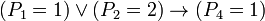 (P_{1}=1)\lor (P_{2}=2)\to (P_{{4}}=1)