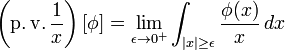 \left(\operatorname {p.v.}{\frac  {1}{x}}\right)[\phi ]=\lim _{{\epsilon \to 0^{+}}}\int _{{|x|\geq \epsilon }}{\frac  {\phi (x)}{x}}\,dx