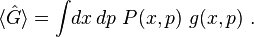 \langle {\hat  {G}}\rangle =\int \!dx\,dp~P(x,p)~g(x,p)~.