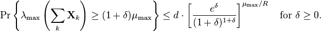 \Pr \left\{\lambda _{{{\text{max}}}}\left(\sum _{k}{\mathbf  {X}}_{k}\right)\geq (1+\delta )\mu _{{{\text{max}}}}\right\}\leq d\cdot \left[{\frac  {e^{{\delta }}}{(1+\delta )^{{1+\delta }}}}\right]^{{\mu _{{{\text{max}}}}/R}}\quad {\text{for }}\delta \geq 0.