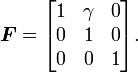 {\boldsymbol  {F}}={\begin{bmatrix}1&\gamma &0\\0&1&0\\0&0&1\end{bmatrix}}.