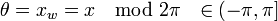 \theta =x_{w}=x\mod 2\pi \ \ \in (-\pi ,\pi ]