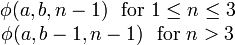 {\begin{matrix}\phi (a,b,n-1)\ {\text{ for }}1\leq n\leq 3\\\phi (a,b-1,n-1)\ {\text{ for }}n>3\end{matrix}}\,\!