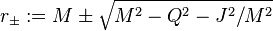 r_{\pm }:=M\pm {\sqrt  {M^{2}-Q^{2}-J^{2}/M^{2}}}