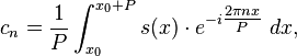 c_{n}={\frac  {1}{P}}\int _{{x_{0}}}^{{x_{0}+P}}s(x)\cdot e^{{-i{\tfrac  {2\pi nx}{P}}}}\ dx,