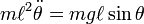 m\ell ^{2}{\ddot  \theta }=mg\ell \sin \theta \,\!