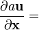{\frac  {\partial a{\mathbf  {u}}}{\partial {\mathbf  {x}}}}=