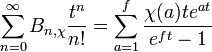 \displaystyle \sum _{{n=0}}^{\infty }B_{{n,\chi }}{\frac  {t^{n}}{n!}}=\sum _{{a=1}}^{f}{\frac  {\chi (a)te^{{at}}}{e^{{ft}}-1}}