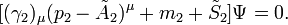 [(\gamma _{2})_{\mu }(p_{2}-{\tilde  {A}}_{2})^{\mu }+m_{2}+{\tilde  {S}}_{2}]\Psi =0.