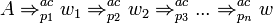 A\Rightarrow _{{p_{1}}}^{{ac}}w_{1}\Rightarrow _{{p_{2}}}^{{ac}}w_{2}\Rightarrow _{{p_{3}}}^{{ac}}...\Rightarrow _{{p_{n}}}^{{ac}}w