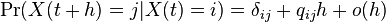 \Pr(X(t+h)=j|X(t)=i)=\delta _{{ij}}+q_{{ij}}h+o(h)