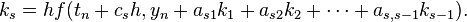 k_{s}=hf(t_{n}+c_{s}h,y_{n}+a_{{s1}}k_{1}+a_{{s2}}k_{2}+\cdots +a_{{s,s-1}}k_{{s-1}}).