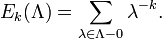 E_{k}(\Lambda )=\sum _{{\lambda \in \Lambda -0}}\lambda ^{{-k}}.