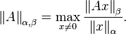 \left\|A\right\|_{{\alpha ,\beta }}=\max \limits _{{x\neq 0}}{\frac  {\left\|Ax\right\|_{{\beta }}}{\left\|x\right\|_{{\alpha }}}}.