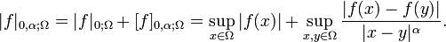 |f|_{{0,\alpha ;\Omega }}=|f|_{{0;\Omega }}+[f]_{{0,\alpha ;\Omega }}=\sup _{{x\in \Omega }}|f(x)|+\sup _{{x,y\in \Omega }}{\frac  {|f(x)-f(y)|}{|x-y|^{\alpha }}}.