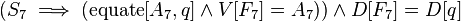 (S_{7}\implies (\operatorname {equate}[A_{7},q]\land V[F_{7}]=A_{7}))\land D[F_{7}]=D[q]