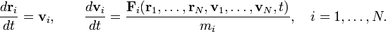 {\frac  {d{\mathbf  r}_{i}}{dt}}={\mathbf  v}_{i},\qquad {\frac  {d{\mathbf  v}_{i}}{dt}}={\frac  {{\mathbf  F}_{i}({\mathbf  r}_{1},\ldots ,{\mathbf  r}_{N},{\mathbf  v}_{1},\ldots ,{\mathbf  v}_{N},t)}{m_{i}}},\quad i=1,\ldots ,N.