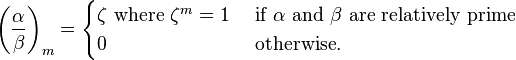 \left({\frac  {\alpha }{\beta }}\right)_{m}={\begin{cases}\zeta {\mbox{ where }}\zeta ^{m}=1&{\mbox{ if }}\alpha {\mbox{ and }}\beta {\mbox{ are relatively prime}}\\0&{\mbox{ otherwise}}.\\\end{cases}}