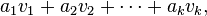 a_{1}v_{1}+a_{2}v_{2}+\cdots +a_{k}v_{k},