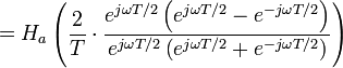 =H_{a}\left({\frac  {2}{T}}\cdot {\frac  {e^{{j\omega T/2}}\left(e^{{j\omega T/2}}-e^{{-j\omega T/2}}\right)}{e^{{j\omega T/2}}\left(e^{{j\omega T/2}}+e^{{-j\omega T/2}}\right)}}\right)\ 